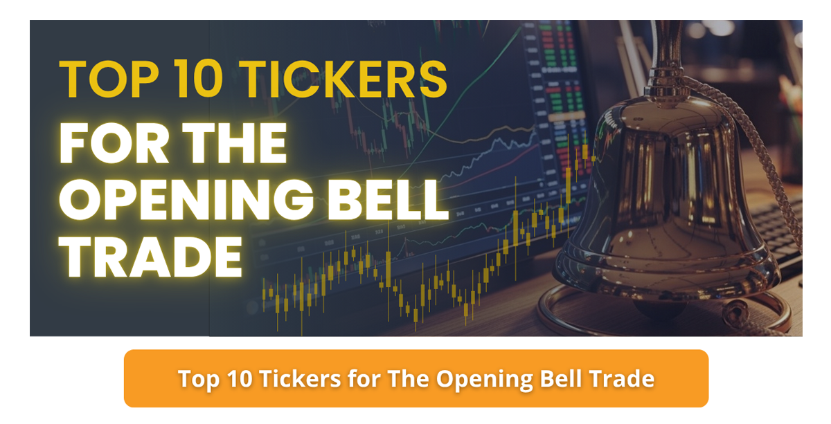TOP 10 TICKERS FOR THE OPENING BELL